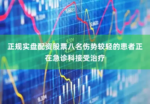 正规实盘配资股票八名伤势较轻的患者正在急诊科接受治疗