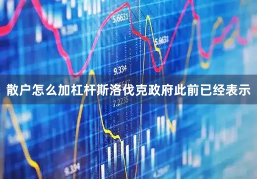 散户怎么加杠杆斯洛伐克政府此前已经表示