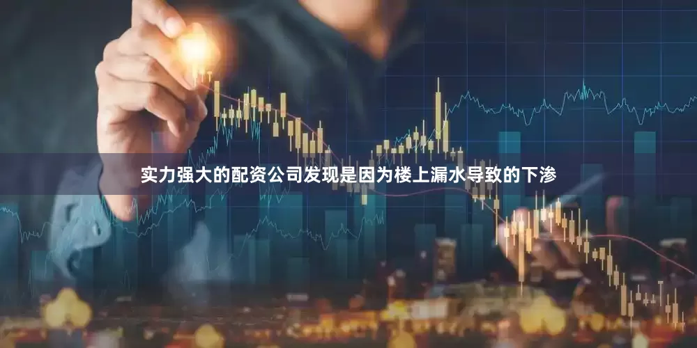 实力强大的配资公司发现是因为楼上漏水导致的下渗
